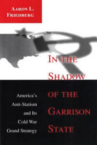 Книга In the Shadow of the Garrison State Aaron L. Friedberg