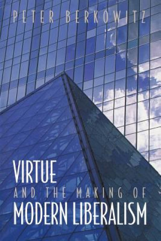 Carte Virtue and the Making of Modern Liberalism Peter Berkowitz