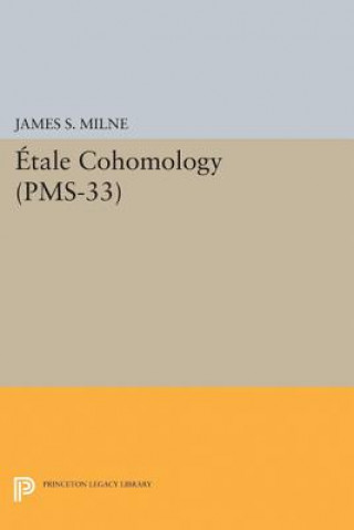 Kniha Etale Cohomology (PMS-33), Volume 33 J. S. Milne