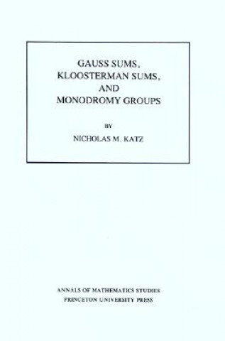 Książka Gauss Sums, Kloosterman Sums, and Monodromy Groups. (AM-116), Volume 116 Nicholas M. Katz