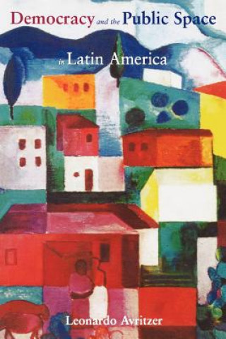 Kniha Democracy and the Public Space in Latin America Leonardo Avritzer
