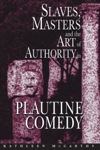 Buch Slaves, Masters, and the Art of Authority in Plautine Comedy Kathleen McCarthy