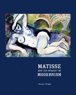 Kniha Matisse and the Subject of Modernism Alastair Wright