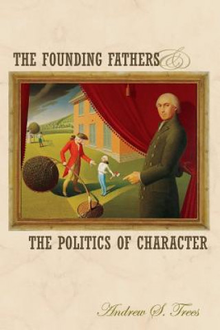 Книга Founding Fathers and the Politics of Character Andrew S. Trees