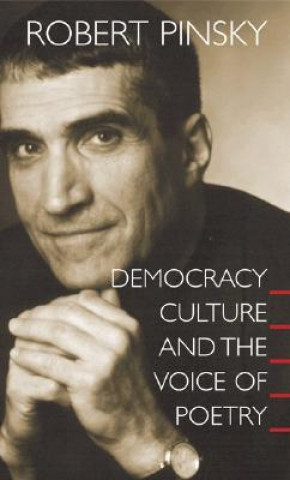 Kniha Democracy, Culture and the Voice of Poetry Robert Pinsky
