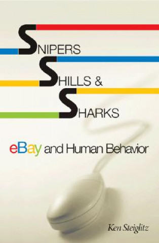 Kniha Snipers, Shills, and Sharks Ken Steiglitz