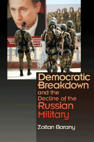 Kniha Democratic Breakdown and the Decline of the Russian Military Zoltan Barany