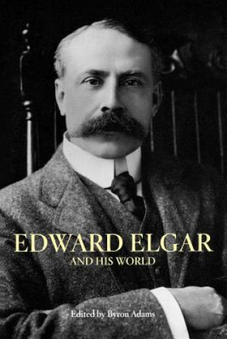 Kniha Edward Elgar and His World Byron Adams