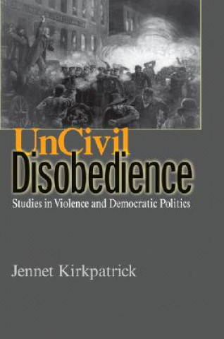 Kniha Uncivil Disobedience Jennet Kirkpatrick