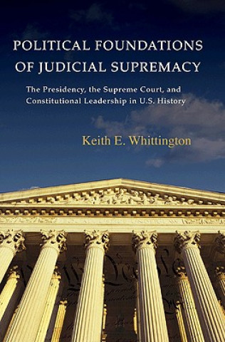 Kniha Political Foundations of Judicial Supremacy Keith E. Whittington