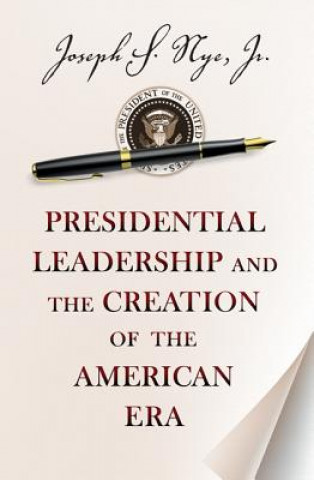 Könyv Presidential Leadership and the Creation of the American Era Joseph S. Nye