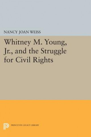 Kniha Whitney M. Young, Jr., and the Struggle for Civil Rights Nancy Joan Weiss