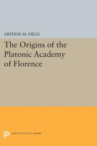 Könyv Origins of the Platonic Academy of Florence Arthur M. Field