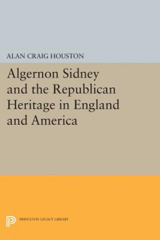 Könyv Algernon Sidney and the Republican Heritage in England and America Alan Craig Houston