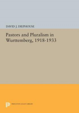 Könyv Pastors and Pluralism in Wurttemberg, 1918-1933 David J. Diephouse