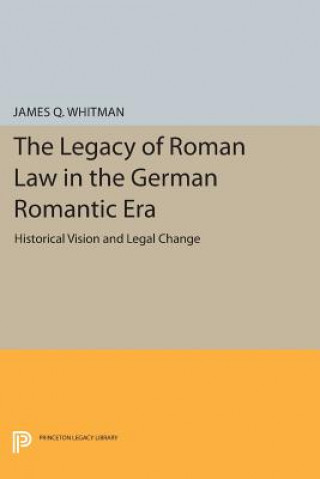 Kniha Legacy of Roman Law in the German Romantic Era James Q. Whitman