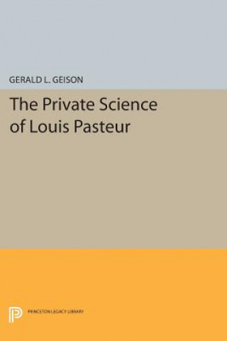 Kniha Private Science of Louis Pasteur Gerald L. Geison