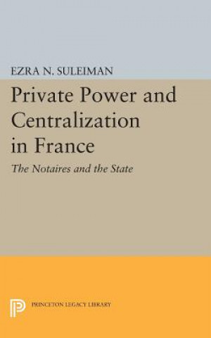 Kniha Private Power and Centralization in France Ezra N. Suleiman