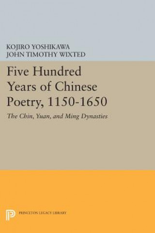 Kniha Five Hundred Years of Chinese Poetry, 1150-1650 John Timothy Wixted