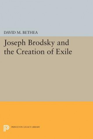 Книга Joseph Brodsky and the Creation of Exile David M. Bethea