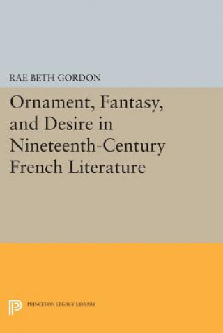 Könyv Ornament, Fantasy, and Desire in Nineteenth-Century French Literature Rae Beth Gordon