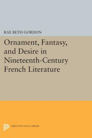 Book Ornament, Fantasy, and Desire in Nineteenth-Century French Literature Rae Beth Gordon