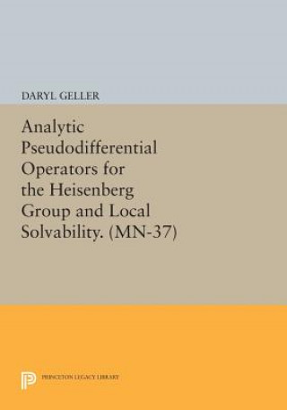 Книга Analytic Pseudodifferential Operators for the Heisenberg Group and Local Solvability. (MN-37) Daryl Geller