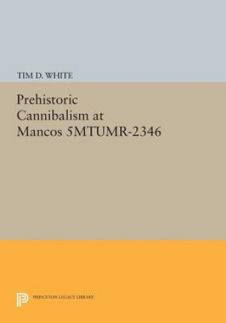 Kniha Prehistoric Cannibalism at Mancos 5MTUMR-2346 Tim D. White