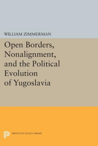 Книга Open Borders, Nonalignment, and the Political Evolution of Yugoslavia William Zimmerman