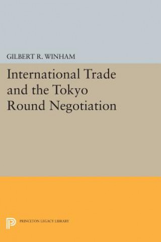 Kniha International Trade and the Tokyo Round Negotiation Gilbert R. Winham