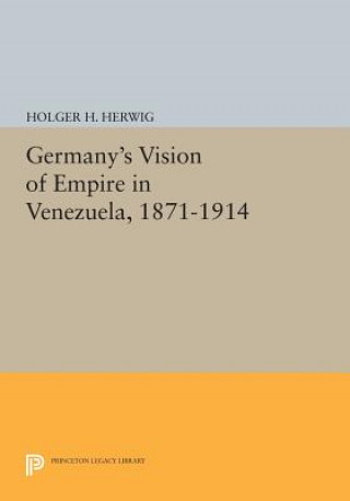 Carte Germany's Vision of Empire in Venezuela, 1871-1914 Holger H. Herwig