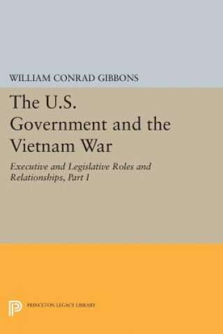 Knjiga U.S. Government and the Vietnam War: Executive and Legislative Roles and Relationships, Part I William Conrad Gibbons