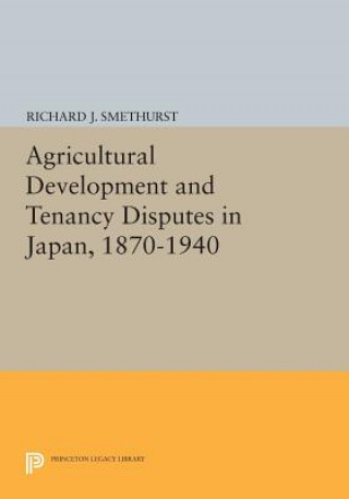 Kniha Agricultural Development and Tenancy Disputes in Japan, 1870-1940 Richard J. Smethurst