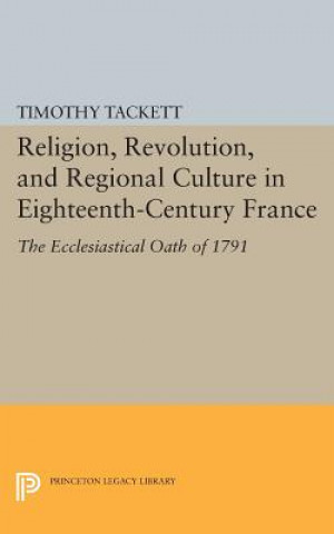 Könyv Religion, Revolution, and Regional Culture in Eighteenth-Century France Timothy Tackett