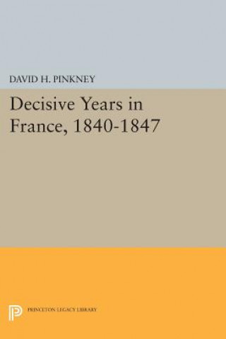 Kniha Decisive Years in France, 1840-1847 David H. Pinkney