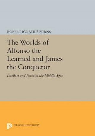 Carte Worlds of Alfonso the Learned and James the Conqueror Robert Ignatius Burns