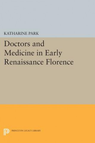 Książka Doctors and Medicine in Early Renaissance Florence Katharine Park