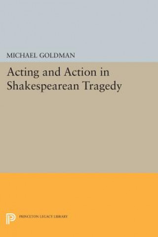 Buch Acting and Action in Shakespearean Tragedy Michael Goldman