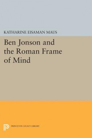 Book Ben Jonson and the Roman Frame of Mind Katharine Eisaman Maus