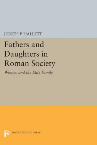 Kniha Fathers and Daughters in Roman Society Judith P. Hallett