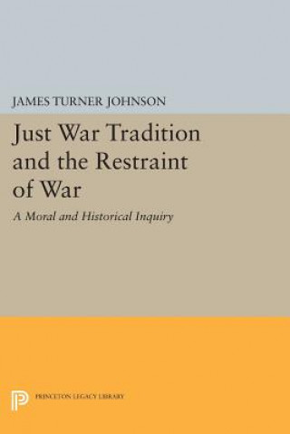 Könyv Just War Tradition and the Restraint of War James Turner Johnson