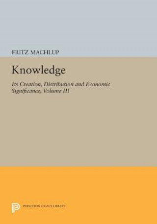 Carte Knowledge: Its Creation, Distribution and Economic Significance, Volume III Fritz Machlup