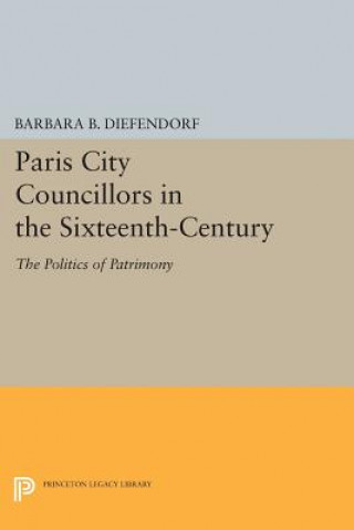 Könyv Paris City Councillors in the Sixteenth-Century Barbara B. Diefendorf