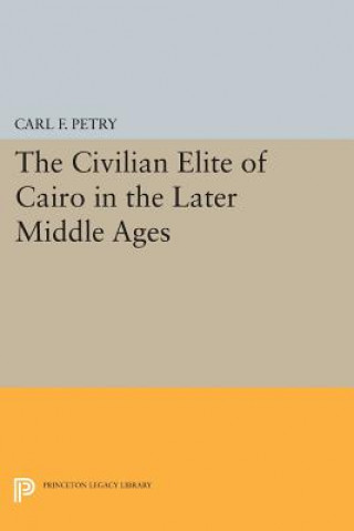 Könyv Civilian Elite of Cairo in the Later Middle Ages Carl F. Petry