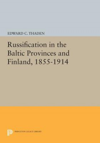 Kniha Russification in the Baltic Provinces and Finland, 1855-1914 Edward C. Thaden