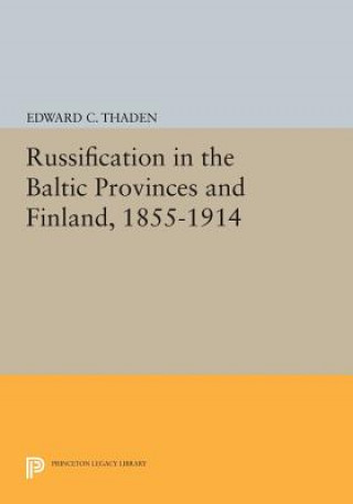 Książka Russification in the Baltic Provinces and Finland, 1855-1914 Edward C. Thaden