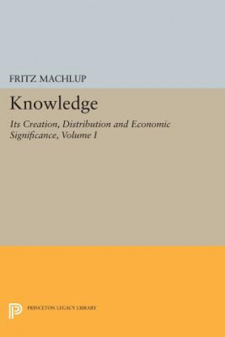 Carte Knowledge: Its Creation, Distribution and Economic Significance, Volume I Fritz Machlup