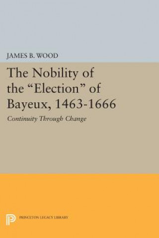 Kniha Nobility of the Election of Bayeux, 1463-1666 James B. Wood