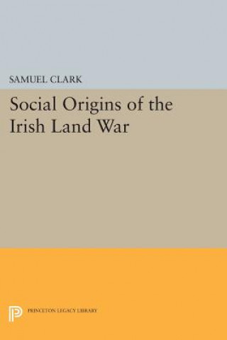 Kniha Social Origins of the Irish Land War Samuel Clark