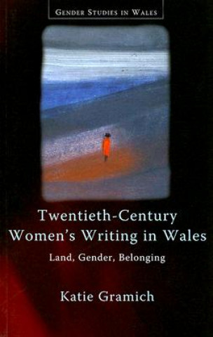 Könyv Twentieth-Century Women's Writing in Wales Katie Gramich